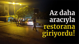 Az daha aracıyla restorana giriyordu!